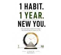 1 HABIT. 1 YEAR. NEW YOU.: One Small Habit a W or 52 Weeks - The Simplest Way to Change Your Life