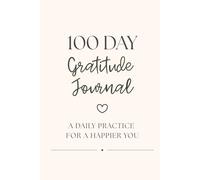 100 Day Gratitude Journal | A Daily Practice for a Happier You