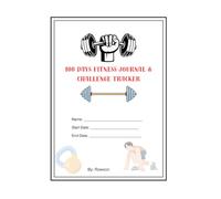 100 Days Fitness Journal & Challenge Tracker: Daily Workout Log, Habit Tracker & Progress Planner to Build Strength, Lose Weight & Transform Your Body in 100 Days