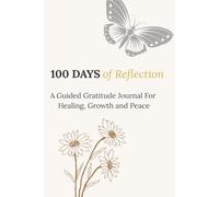 100 Days of Reflection: A Guided Gratitude Journal For Healing, Growth and Peace