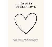 100 days of self love: A 100-Day Guided Journal for Self-Care, Reflection, Daily Affirmations and Loving Yourself