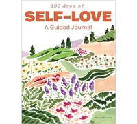 100 Days of Self-Love: A Guided Journal for Women: A Guided Journal to Help You Calm Self-Criticism and Learn to Love Who You Are