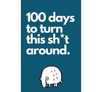 100 Days to Turn This Sh*t Around: A goal setting journal