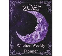 2027 Witches Weekly Planner: 12 Months, Wheel of The Year, Full & New Moon Dates, Monthly Tarot/Oracle Spread, Weekly Manifestation Sheet, & Much More!