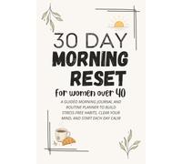 30 Day Morning Reset for Women Over 40: A Guided Morning Journal and Routine Planner to Build Stress Free Habits, Clear Your Mind, and Start Each Day Calm
