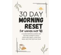 30 Day Morning Reset for Women Over 40: A Guided Morning Journal and Routine Planner to Build Stress Free Habits, Clear Your Mind, and Start Each Day Calm