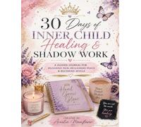 30 Days of Inner Child Healing & Shadow Work: A Guided Journal for Releasing Pain, Reclaiming Peace & Becoming Whole