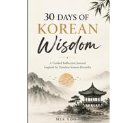30 Days of Korean Wisdom: A Guided Journal for Mindfulness, Reflection, and Intentional Living Inspired by Timeless Korean Proverbs
