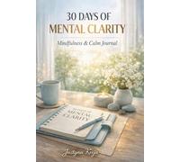 30 Days of Mental Clarity Mindfulness & Calm Journal for Focus, Stress Relief and Inner Peace