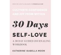 30 Days Of Self-Love Workbook: A Guided 30-Day Journal for Cultivating Self-Love and Sparking Joy In Your Life