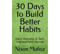 30 Days to Build Better Habits: Daily Wellness & Self-Improvement Journal