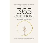 365 Questions for Women 40+: A Guided Self-Discovery Journal for Women in Their 40s to Rediscover Themselves, Reconnect with What Truly Matters, and Return to the Woman They Were Always Meant to Be