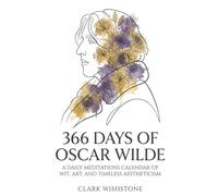 366 Days Of Oscar Wilde: A Daily Meditations Calendar Of Wit, Art, And Timeless Aestheticism (366 Days Of Wisdom Books)