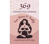 369 Manifesting Journal - A Manual for Manifesting Your Dream Life, 369 Manifestation Journal for Women, Guided Affirmation Journal Using the Law of Attraction for Success and Abundance