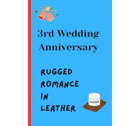 3rd Wedding Anniversary - Rugged Romance in Leather: A Romantic Leather Anniversary Keepsake Journal for Couples to Capture Memories, Love Notes, Adventures & Future Dreams