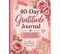 40-Day Gratitude Journal: A Guided Journey of Reflection, Positivity, and Daily Thankfulness