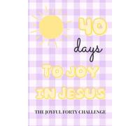 40 Days to Joy in Jesus, The SECOND Joyful 40 Challenge: A Guided Journal & Habit Tracker to Discover Lasting Joy in God for Christian Women