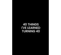 40 Things I've Learned Turning 40: A Prompted Journal for Milestone Birthdays | Reflect on Relationships, Wisdom, and What You Hope to Never Forget