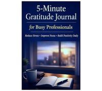 5-Minute Gratitude Journal for Busy Professionals: A Daily Guided Mindfulness Journal for Stress Relief & Focus