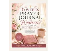 6 Weeks Prayer Journal for Women Learning to Love Themselves: A Guided Christian Workbook with Daily Scripture, Reflection Prompts, Guided Prayer, ... Faith Building, and Identity in Christ