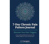 7-Day Chronic Pain Pattern Journal - Discover Your Pain Triggers: A one-week workbook to uncover the hidden patterns in your chronic pain. (CPNAVKIT Clinical Series)