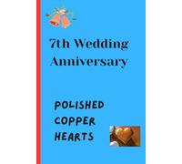 7th Wedding Anniversary - Polished Copper Hearts: A Romantic Copper Anniversary Journal for Couples, Love Notes, Reflections, Memories, and Marriage Milestones