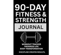 90-DAY FITNESS 7 STRENGTH JOURNAL: Workout Planner, Progress Tracker & Goal Log for Strength Training, Gym Motivation and Healthy Habits