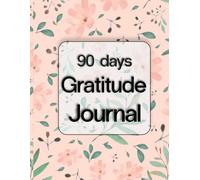 90-Day Gratitude Journal: Daily Gratitude Practice with Morning Intentions, Evening Reflections, Self-Care, and Personal Growth