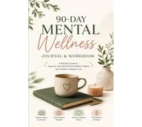 90-Day Mental Wellness Journal & Workbook: Your Daily Companion for Resilience, Anxiety Management and Lasting Wellbeing