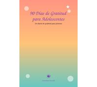 90 Días de Gratitud para Adolescentes: Un diario de gratitud para jóvenes - Más autoestima, positividad y buen humor en el día a día