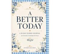 A BETTER TODAY: A 90-Day Guided Journal for Growth, Gratitude & Grace
