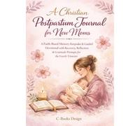 A Christian Postpartum Journal for New Moms: A Faith-Based Memory Keepsake & Guided Devotional with Recovery, Reflection & Gratitude Prompts for the Fourth Trimester I 7 x 10 inch