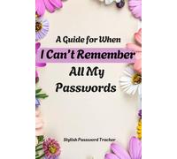 A Guide for When I Can’t Remember All My Passwords: Stylish Password Tracker Journal for Home and Office, Discreet Floral Logbook Organizer for Websites, Logins, and Vital Information