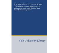 A letter to the Rev. Thomas Arnold ... head master of Rugby School;: with a reprint of one which appeared in the "Irish Ecclesiastical journal."