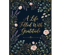 A Life Filled With Gratitude: A 52-W ratitude Journal for Daily Reflection, Mindfulness, and Positive Living