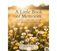 A Little Book of Memories: A Memory Journal: A space to remember, reflect, and hold onto the moments that matter most