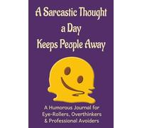 A Sarcastic Thought a Day Keeps People Away: A Funny Guided Journal with 100 Sarcastic Prompts for Stress Relief, Self-Reflection & Laughing at Your Own Chaos