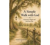 A SIMPLE WALK WITH GOD: A Journal to Begin and End Your Day