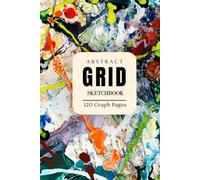 Abstract Grid Sketchbook: 120 Graph Pages for Drawing, Design, Sketching and Creative Ideas
