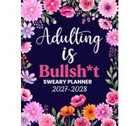 Adulting Is Bullsh*t Sweary Planner 2027-2028: Funny Monthly Organizer and Calendar with Swear Word, Inspirational Cuss Words, Budget Tracker Edition for Tired Ass Women