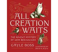 All Creation Waits - Gift Edition: The Advent Mystery of New Beginnings (an Illustrated Advent Devotional with 25 Woodcut Animal Portraits)