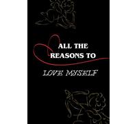 All The Reasons To Love Myself: A Self-Love Journal, Beautiful Blank Notebook for Mindfulness, Gratitude, and Personal Growth