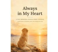 Always in My Heart: A Dog Memorial Book & Grief Journal: A Gentle Keepsake for Pet Loss, with Guided Prompts, Photo Pages, and Space to Say Goodbye