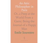 An Attic Philosopher in Paris: Or, a Peep at the World From a Garre; Being the Journal of a Happy Man