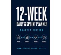 Analyst Planner: A 12-Week Undated Daily Work System for Agile Sprints, Requirements, Stakeholder Meetings, Decision Logs, Tasks and Project Delivery
