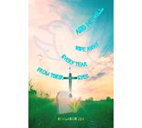 And He Will Wipe Away Every Tear From Their Eyes: Christian Grief Notebook Journal for Prayer, Comfort, and Reflection with Revelation 21:4, 120 Lined Pages, Illustrated Color Edition