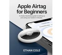 Apple AirTag for Beginners: A Simple, Illustrated Guide to Setting Up and Using Your Tracker in Minutes.