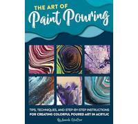 Art of Paint Pouring: Tips, techniques, and step-by-step instructions for creating colorful poured art in acrylic (Fluid Art Series)