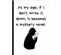 At my age, if I don't write it down, it becomes a mystery novel: A journal for those who need to write it down or it will be forgotten