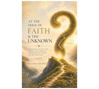 At the Edge of Faith and the Unknown: A Devotional Journal for Trusting God Through Your Questions, Choices, and Quiet Becoming